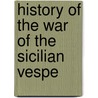 History Of The War Of The Sicilian Vespe door Michele Amari