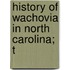 History Of Wachovia In North Carolina; T