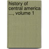 History of Central America ..., Volume 1 door Hubert Howe Bancroft