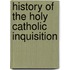 History of the Holy Catholic Inquisition