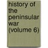 History of the Peninsular War (Volume 6)