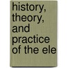 History, Theory, And Practice Of The Ele door John Bigelow