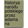 Historya Narodu Polskiego Przez Adama Na by Adam Stanislaw Naruszewicz