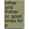Hither And Thither: Or, Good Times For P door Mary Dow Brine