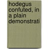 Hodegus Confuted, In A Plain Demonstrati door Onbekend