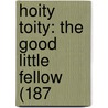 Hoity Toity: The Good Little Fellow (187 by Unknown