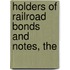 Holders Of Railroad Bonds And Notes, The