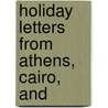 Holiday Letters From Athens, Cairo, And by Unknown