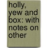 Holly, Yew And Box: With Notes On Other door Onbekend