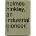 Holmes Hinkley, An Industrial Pioneer, 1