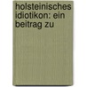 Holsteinisches Idiotikon: Ein Beitrag Zu by Johann Friedrich Schuetze