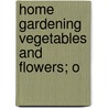 Home Gardening Vegetables And Flowers; O door Onbekend