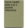 Home Health Aide A to Z Pocket Reference door Susan J. Cadwallader
