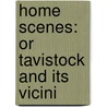 Home Scenes: Or Tavistock And Its Vicini door Onbekend