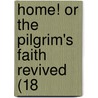 Home! Or The Pilgrim's Faith Revived (18 by Unknown