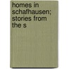 Homes In Schafhausen; Stories From The S door N 1823-1894 Fries