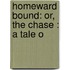 Homeward Bound: Or, The Chase : A Tale O