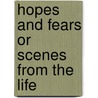 Hopes And Fears Or Scenes From The Life by Unknown