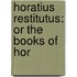 Horatius Restitutus: Or The Books Of Hor