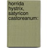 Horrida Hystrix, Satyricon Castoreanum: door Onbekend