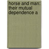 Horse And Man: Their Mutual Dependence A door Onbekend