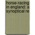 Horse-Racing In England: A Synoptical Re