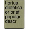 Hortus Dietetica: Or Brief Popular Descr by Unknown