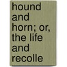 Hound And Horn; Or, The Life And Recolle door Ihg Ihg