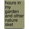 Hours In My Garden And Other Nature Sket door Onbekend