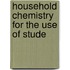 Household Chemistry For The Use Of Stude