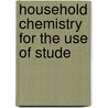 Household Chemistry For The Use Of Stude door Hermann T. Vult�