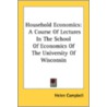 Household Economics: A Course Of Lecture by Unknown