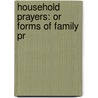 Household Prayers: Or Forms Of Family Pr door Memb A. Member of the Church of England