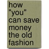 How "You" Can Save Money The Old Fashion by Unknown