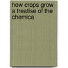 How Crops Grow A Treatise Of The Chemica by Samuel W 1830 Johnson