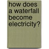 How Does A Waterfall Become Electricity? by Mike Graff