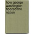 How George Washington Fleeced the Nation