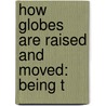 How Globes Are Raised And Moved: Being T door Onbekend