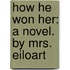 How He Won Her: A Novel. By Mrs. Eiloart