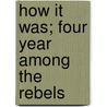 How It Was; Four Year Among The Rebels door Julia Morgan