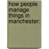 How People Manage Things In Manchester: by Unknown