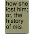 How She Lost Him; Or, The History Of Mis