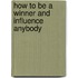 How To Be A Winner And Influence Anybody