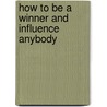 How To Be A Winner And Influence Anybody door James Merritt