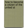 How To Become A Citizen Of The United St by Charles Kallmeyer