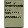 How To Benchmark Your Business Processes door Onbekend