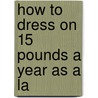 How To Dress On 15 Pounds A Year As A La door Onbekend
