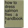 How To Dress Salmon Flies : A Handbook F by Thomas Edwin Pryce-Tannatt