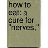 How To Eat: A Cure For "Nerves," door Thomas Clark Hinkle