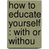 How To Educate Yourself : With Or Withou